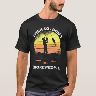 Sayings Fishing I Fish So I Dont Choke People T-Shirt
