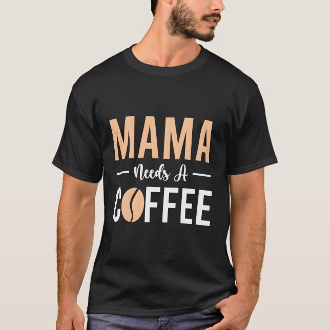 Sayings For Mama Needs A Coffee Quote T-Shirt (Front)