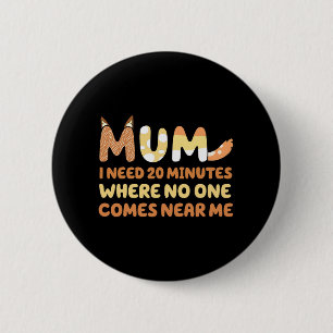 Says I Need 20 Minutes Where Nobody Comes Near Me 6 Cm Round Badge
