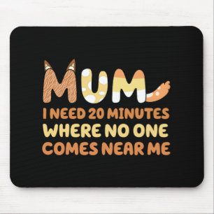 Says I Need 20 Minutes Where Nobody Comes Near Me  Mouse Mat