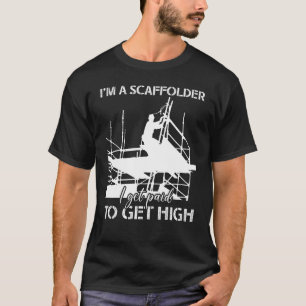 Scaffolder I Get Paid Scaffold Builder Scaffolding T-Shirt