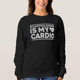 Scaffolding Is My Cardio Scaffold Builder Scaffold Sweatshirt