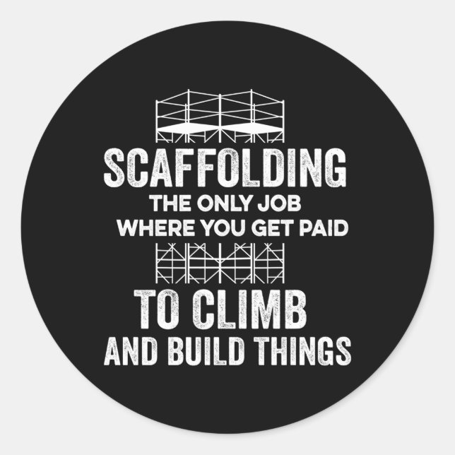 Scaffolding Only Job You Get Paid To Climb And Bui Classic Round Sticker (Front)