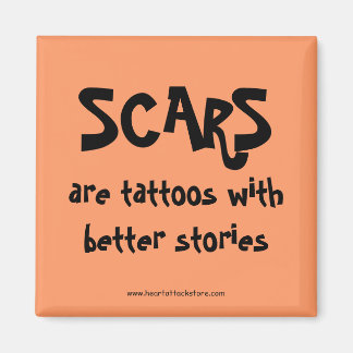 Scars are tattoos with better stories magnet