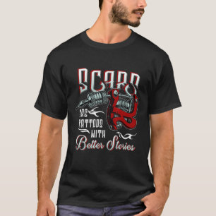 Scars Are Tattoos With Better Stories Tattoo Artis T-Shirt