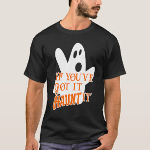 Scary Halloween Creepy Ghost If You've Got It Flau T-Shirt