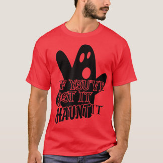Scary Halloween Creepy Ghost If You've Got It Flau T-Shirt