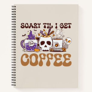 Scary Til I Get Coffee - Halloween Coffee Lover Notebook