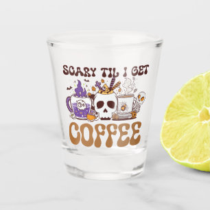 Scary Til I Get Coffee - Halloween Coffee Lover Shot Glass