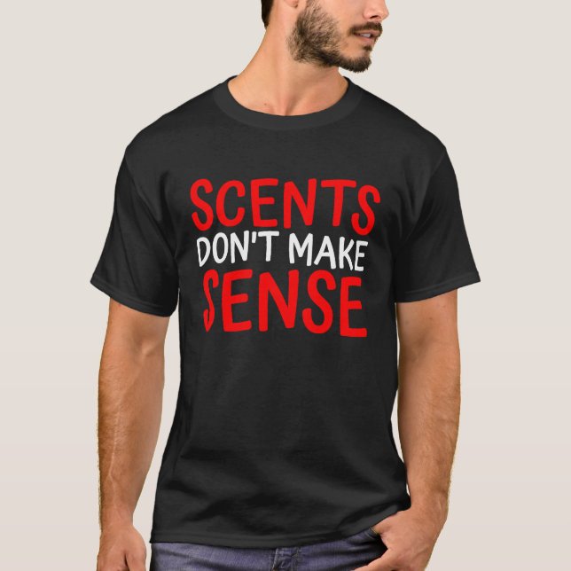Scents Don't Make Sense  3 T-Shirt (Front)