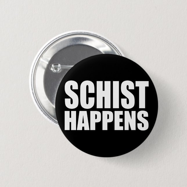 Schist Happens 6 Cm Round Badge (Front & Back)