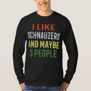 Schnauzer Dogs 'I Like Schnauzers And Maybe 3 Peo T-Shirt