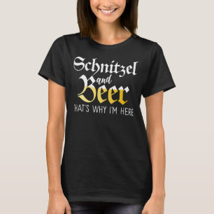 Schnitzel and Beer thats why im here Funny German T-Shirt
