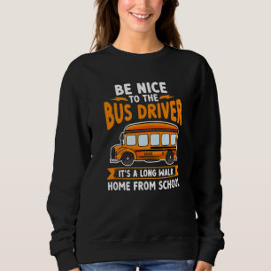 School Bus Be Nice To The Bus Driver It's A Long W Sweatshirt