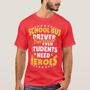 School Bus Driver Because Even Students Need Heroe T-Shirt