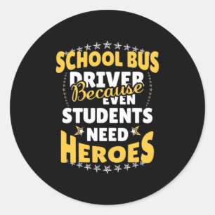 School Bus Driver Because Students Need Heroes Classic Round Sticker