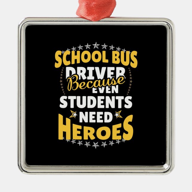 School Bus Driver Because Students Need Heroes Metal Tree Decoration (Front)