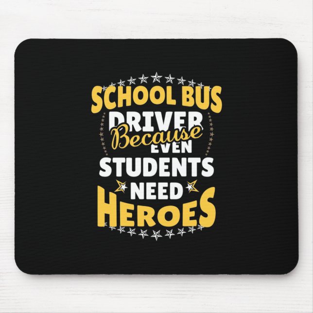 School Bus Driver Because Students Need Heroes Mouse Mat (Front)