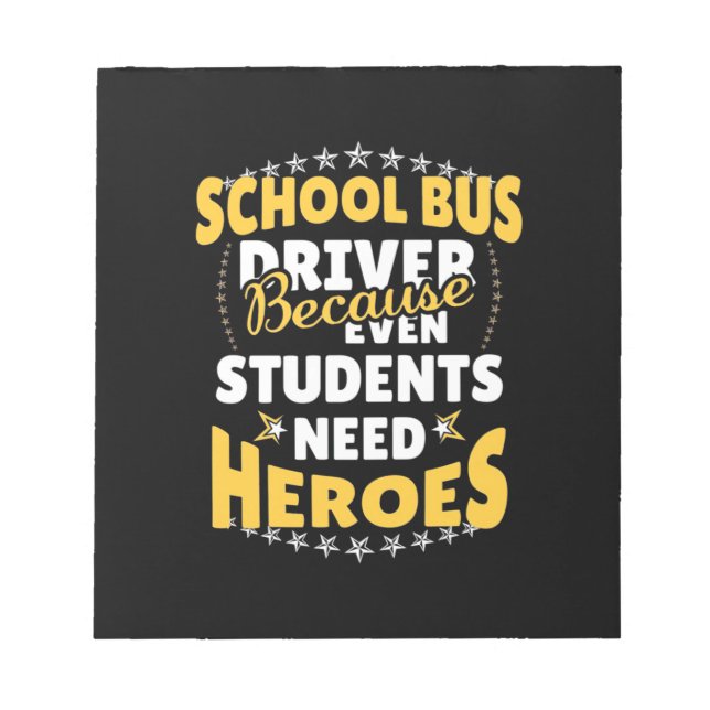 School Bus Driver Because Students Need Heroes Notepad (Front)