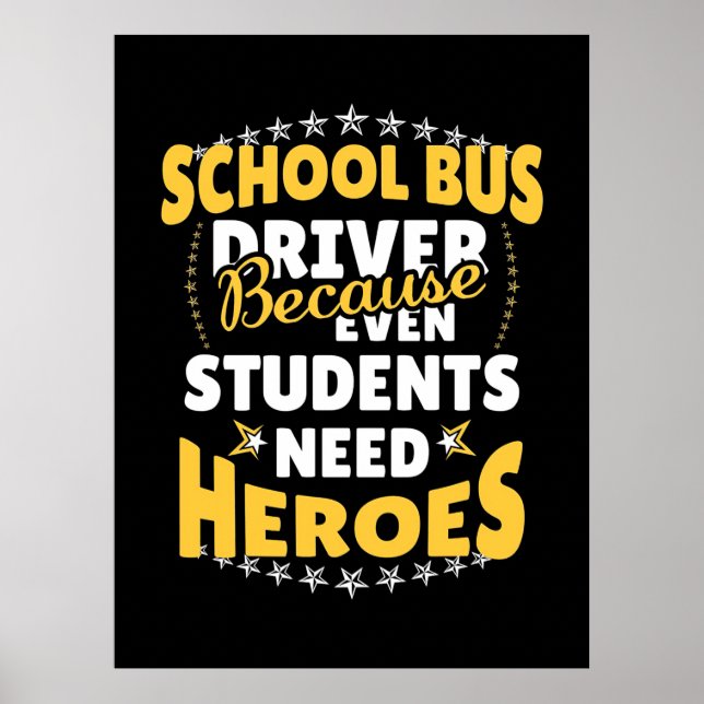 School Bus Driver Because Students Need Heroes Poster (Front)
