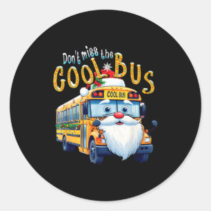 School Bus Driver Christmas Dont Miss The Cool Bus Classic Round Sticker