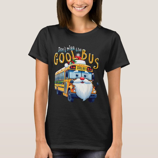 School Bus Driver Christmas Dont Miss The Cool Bus T-Shirt (Front)