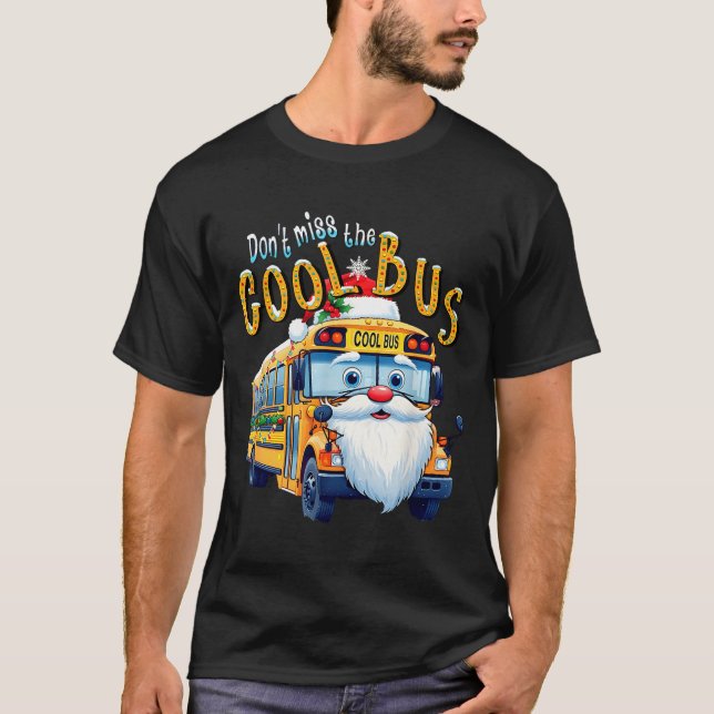 School Bus Driver Christmas Dont Miss The Cool Bus T-Shirt (Front)