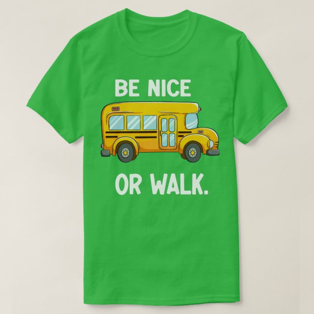 School Bus Driver Design Be Nice or Walk No Bully  T-Shirt (Design Front)