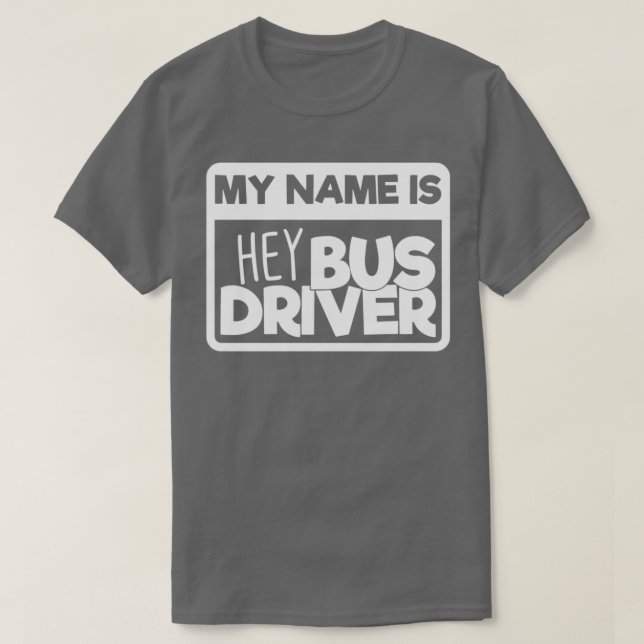 School Bus Driver Gift My Name is Hey Bus Driver T-Shirt (Design Front)