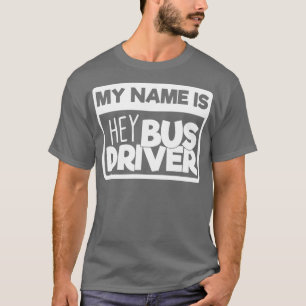 School Bus Driver Gift My Name is Hey Bus Driver T-Shirt