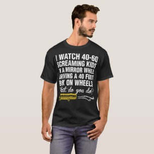 School Bus Driver I Watch 40 60 Screaming Kids T-Shirt