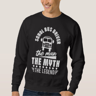 School Bus Driver Man Myth Legend Student Transpor Sweatshirt