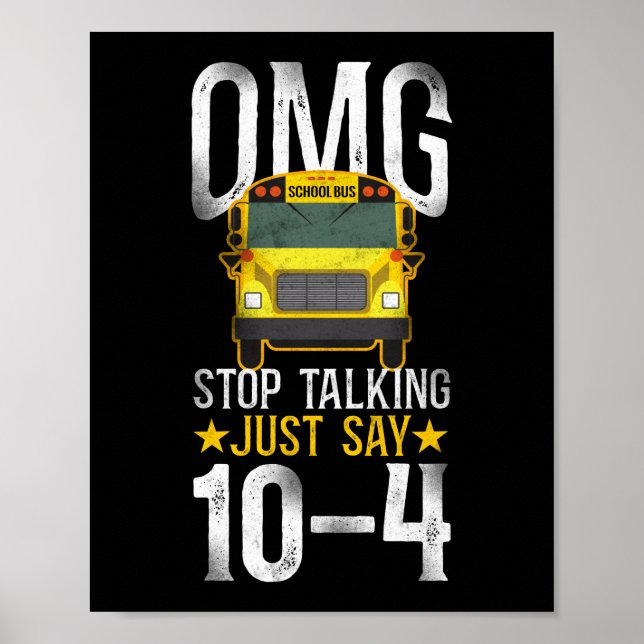 School Bus Driver Omg! Stop Talking Just Say 10-4 Poster (Front)