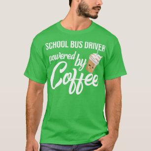 School Bus Driver Powered By Coffee Funny Gift Ide T-Shirt