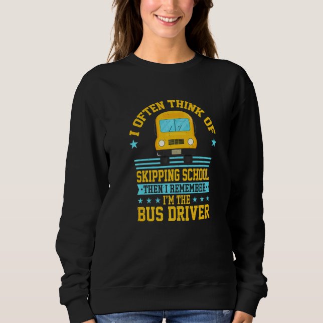 School Bus Driver Quote I Often Think Of Skipping Sweatshirt (Front)