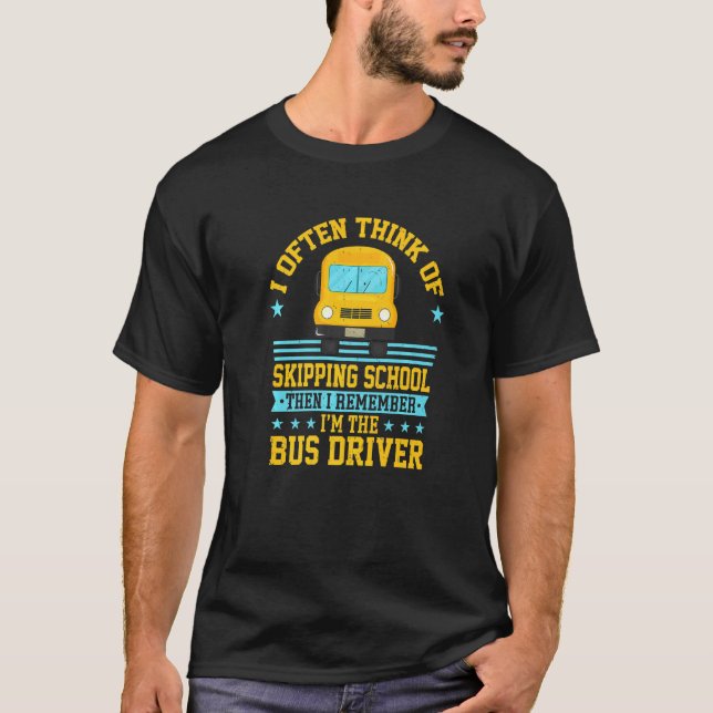 School Bus Driver Quote I Often Think Of Skipping T-Shirt (Front)