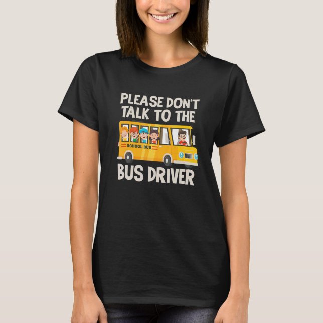 School Bus Driver School Bus Monitor Bus Dont Talk T-Shirt (Front)