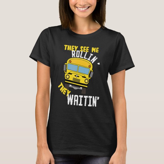 School Bus Driver They See Me Rollin' They Waitin' T-Shirt (Front)