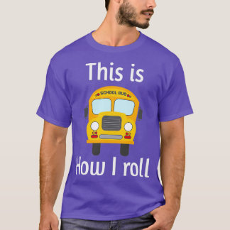 SCHOOL BUS DRIVER This is how I roll 8 T-Shirt