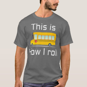 SCHOOL BUS DRIVER This is how I roll T-Shirt