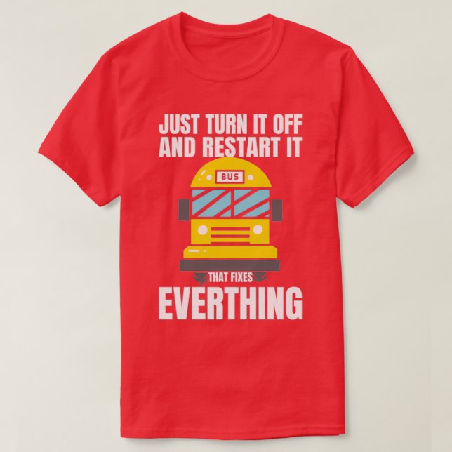 SCHOOL BUS DRIVER Turn It Off And Restart T-Shirt (Design Front)