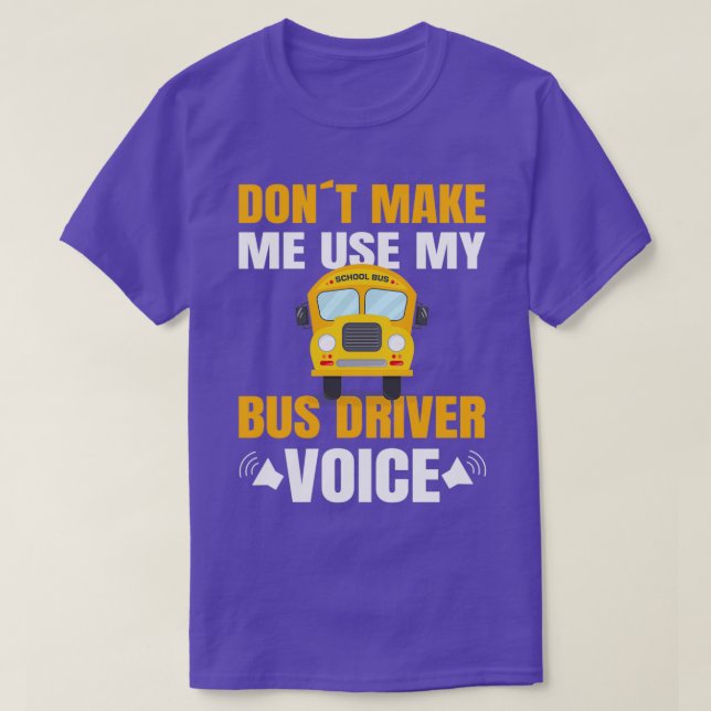 SCHOOL BUS DRIVER use my school bus driver voice 1 T-Shirt (Design Front)