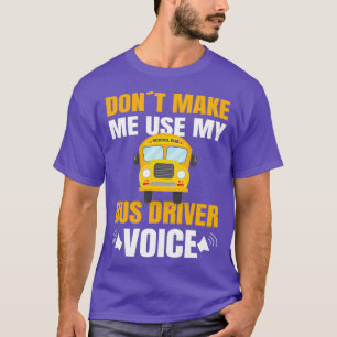 SCHOOL BUS DRIVER use my school bus driver voice 1 T-Shirt