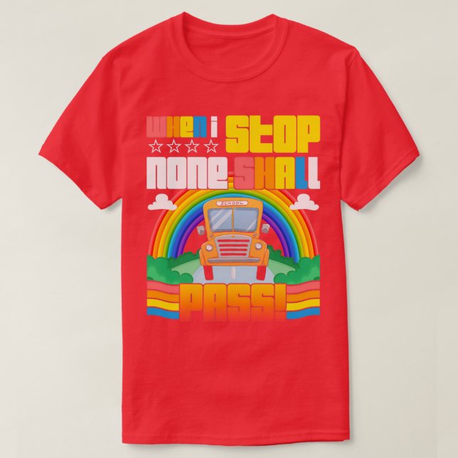 School Bus Driver When I Stop None Shall Pass T-Shirt (Design Front)