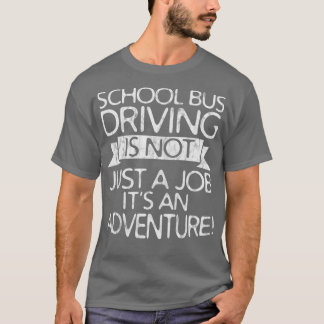 School Bus Driving Is Not Just A Job Itx27s An Adv T-Shirt