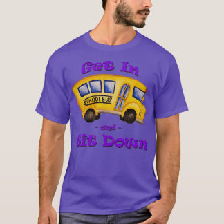 School Bus Get In and Sit Down T-Shirt