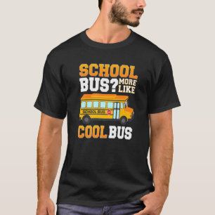 School Bus More Like Cool Bus School Bus Driver T-Shirt