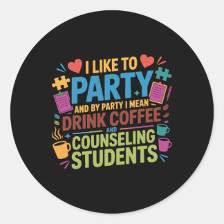 School Counsellor Coffee I Like To Party And By Pa Classic Round Sticker