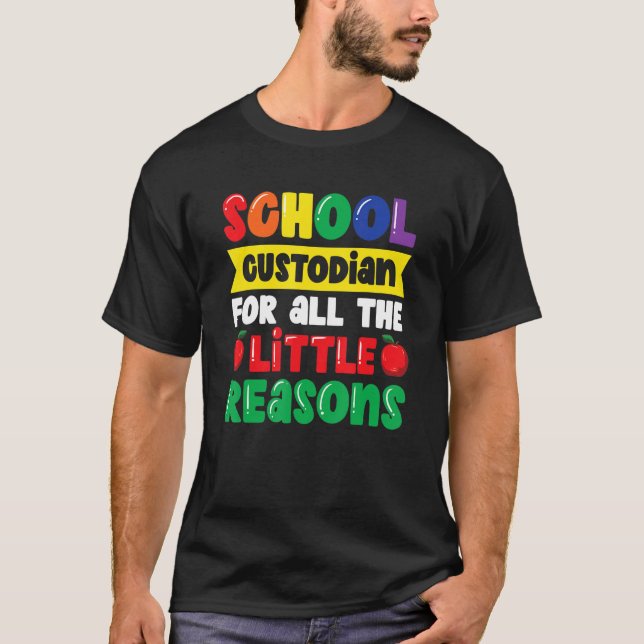School Custodian For All The Little Reasons   Scho T-Shirt (Front)
