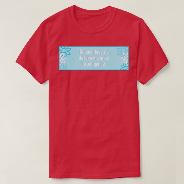 School Doesnt Determine Ones Intelligence T-Shirt (Design Front)